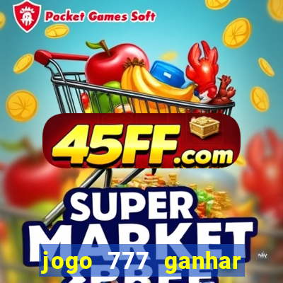 jogo 777 ganhar dinheiro de verdade